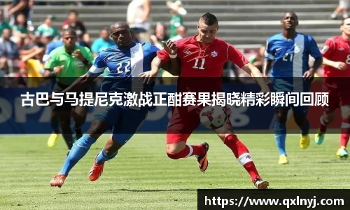 古巴与马提尼克激战正酣赛果揭晓精彩瞬间回顾