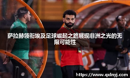 萨拉赫领衔埃及足球崛起之路展现非洲之光的无限可能性